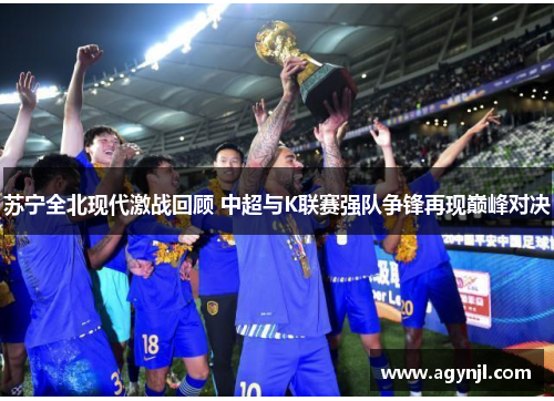 苏宁全北现代激战回顾 中超与K联赛强队争锋再现巅峰对决